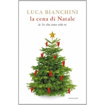 La Cena Di Natale Di «Io Che Amo Solo Te» Luca Bianchini Arnoldo Mondadori Editore