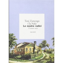 Le Nostre Radici 'E Nostre Raise : Racconti  Zamengo, Toni Marsilio Editori