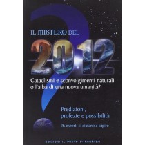 Il Mistero Del 2012. Cataclismi E Sconvolgimenti Naturali O L'Alba Di Una Nuova Umanità? Predizioni, Profezie E Possibilità Pagamenti: Il Punto D'Incontro