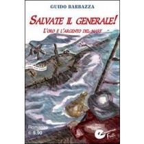 Salvate Il Generale! L'Oro E L'Argento Del Mare  Barbazza, Guido Fratelli Frilli Editori