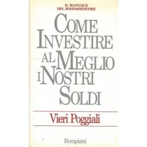 Come Investire Al Meglio I Nostri Soldi. Poggiali Vieri - Milano, Bompiani 