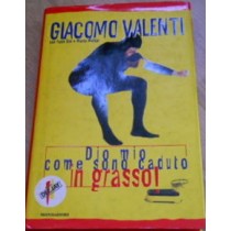 Dio Mio Come Sono Caduto In Grasso !.  Giacomo Valenti Mondadori