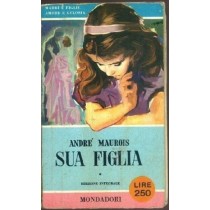 Sua Figlia Edizione Integrale. Andre' Maurois Mondadori