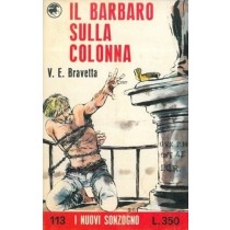 Il Barbaro Sulla Colonna. Bravetta V. E. - Milano, Sonzogno 