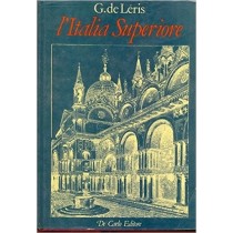 L'Italia Superiore. Piemonte, Liguria, Lombardia, Veneto, Emilia-Romagna, Toscana.  G. De Leris De Carlo 