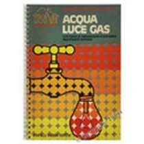 Acqua Luce Gas. Tutti I Lavori Di Manutenzione E Riparazione Degli Impianti Domestici De Cesco Giancarlo. Fabbri, Manuali Pratici Del Far Da Sé, 