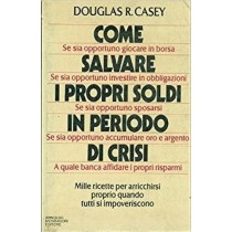 Come Salvare I Propri Soldi In Periodo Di Crisi Douglas R. Casey Mondadori
