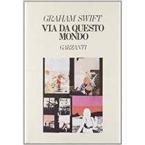 Via Da Questo Mondo -- Swift, Graham Garzanti
