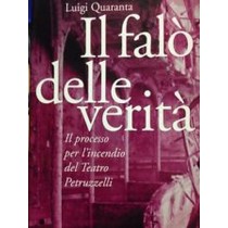 Il Falo Delle Verita Il Processo Per L'Incendio Del Teatro Petruzzelli  Quaranta, Luigi Marsilio Editori