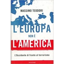 L'Europa Non È L'America. L'Occidente Di Fronte Al Terrorismo. Teodori Massimo. Mondadori, 