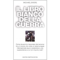 Il Libro Bianco Della Guerra Come Dovremmo Rispondere Alla Tensione Tra Un Mondo Che Vuole Un Sistema Legale Internazionale Equo E Sostenibile E Una Superpotenza A Cui Non Importa Nulla?  Byers, Michael Newton Compton Editori