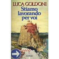 Stiamo Lavorando Per Voi.  Luca Goldoni Rizzoli