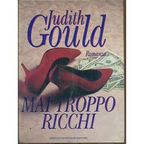 Mai Troppo Ricchi  Gould, Judith Arnoldo Mondadori Editore