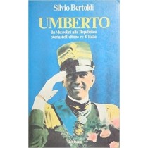 Umberto. Da Mussolini Alla Repubblica: Storia Dell'Ultimo Re D'Italia. Silvio Bertoldi Bompiani Editore 