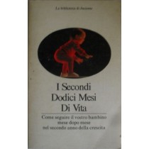 I Secondi Dodici Mesi di vita. Come seguire il vostro bambino mese dopo mese nel secondo anno dalla crescita,Luciana Omicini,Corriere della Sera