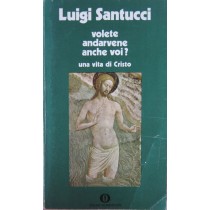 Volete andarvene anche voi? Una vita di Cristo,Luigi Santucci,Oscar Mondadori