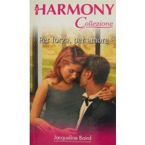 Per forza, per amore,Jacqueline Baird,Harlequin Mondadori
