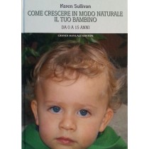 Come crescere in modo naturale il tuo bambino,Karen Sullivan,Newton Compton Editore