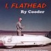 Ry Cooder - I, Flathead